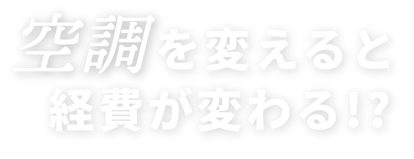 空調を変えると経費が変わる!?
